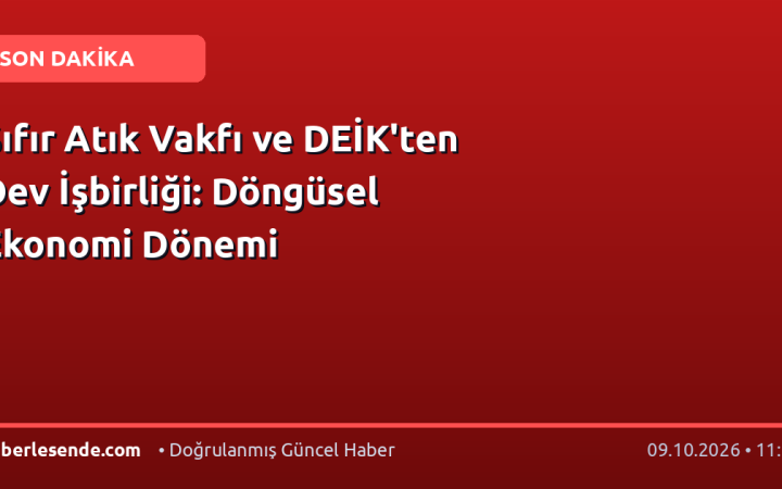 Sıfır Atık Vakfı ve DEİK'ten Dev İşbirliği: Döngüsel Ekonomi Dönemi