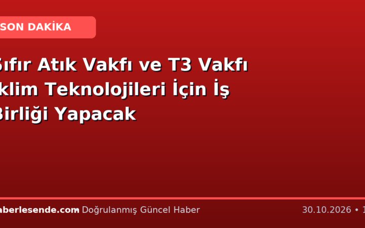 Sıfır Atık Vakfı ve T3 Vakfı İklim Teknolojileri İçin İş Birliği Yapacak