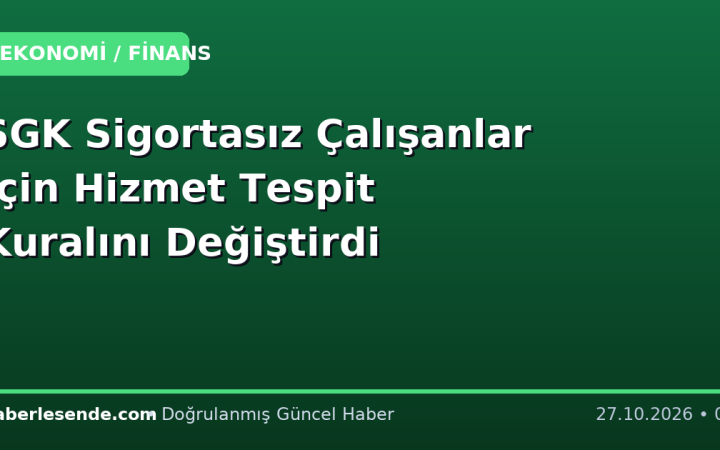 SGK Sigortasız Çalışanlar İçin Hizmet Tespit Kuralını Değiştirdi