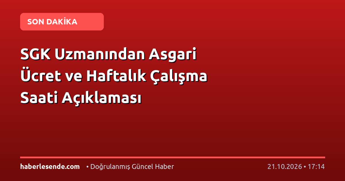 SGK Uzmanından Asgari Ücret ve Haftalık Çalışma Saati Açıklaması