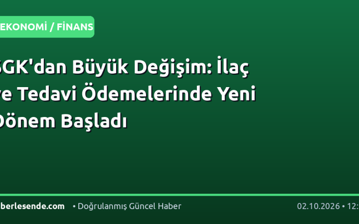 SGK'dan Büyük Değişim: İlaç ve Tedavi Ödemelerinde Yeni Dönem Başladı