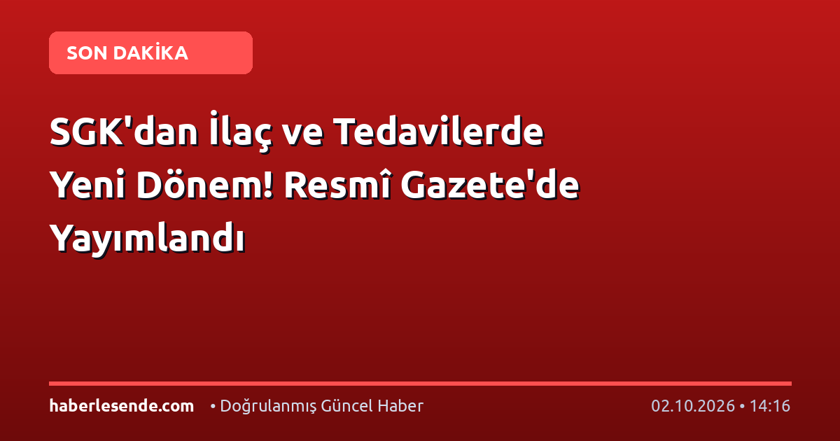 SGK'dan İlaç ve Tedavilerde Yeni Dönem! Resmî Gazete'de Yayımlandı