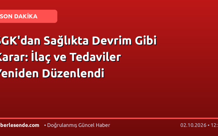 SGK'dan Sağlıkta Devrim Gibi Karar: İlaç ve Tedaviler Yeniden Düzenlendi