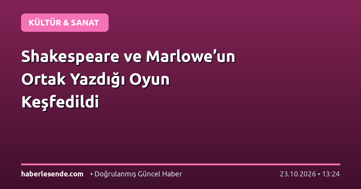 Shakespeare ve Marlowe’un Ortak Yazdığı Oyun Keşfedildi