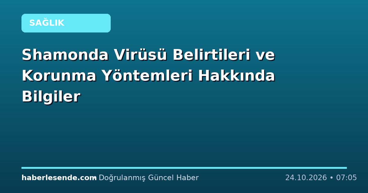 Shamonda Virüsü Belirtileri ve Korunma Yöntemleri Hakkında Bilgiler