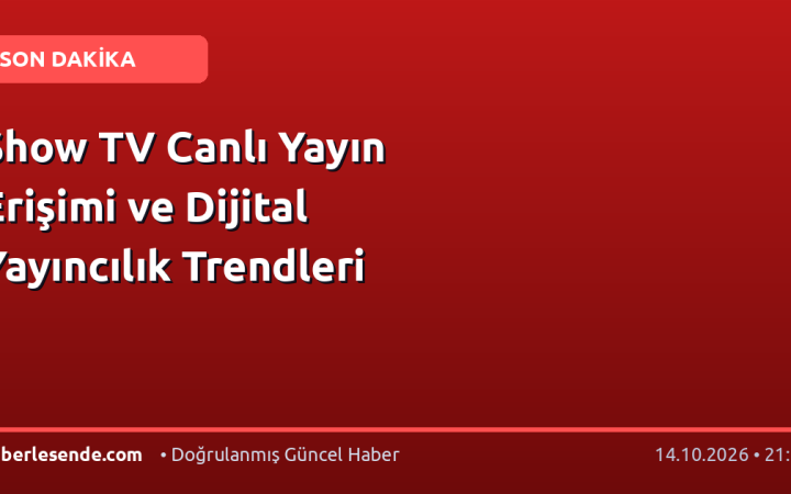 Show TV Canlı Yayın Erişimi ve Dijital Yayıncılık Trendleri