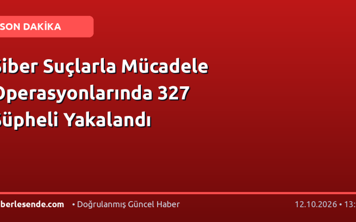 Siber Suçlarla Mücadele Operasyonlarında 327 Şüpheli Yakalandı