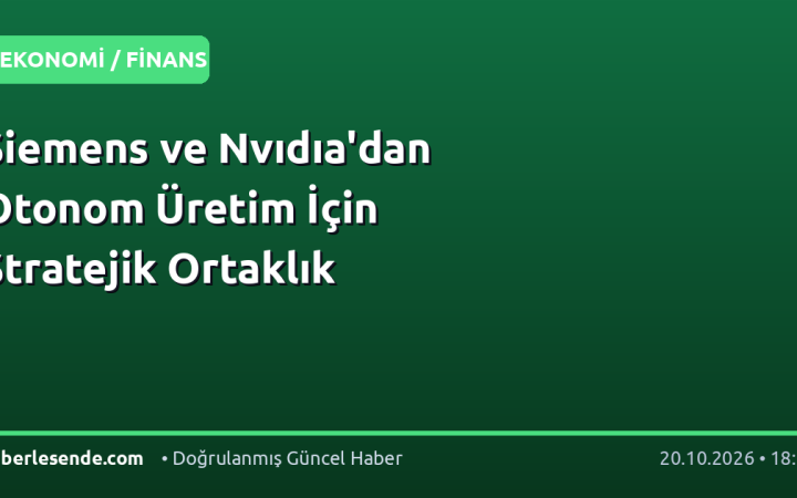 Siemens ve Nvıdıa'dan Otonom Üretim İçin Stratejik Ortaklık