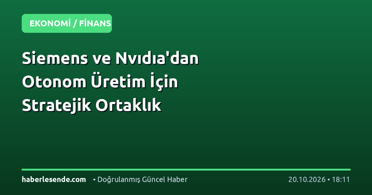 Siemens ve Nvıdıa'dan Otonom Üretim İçin Stratejik Ortaklık