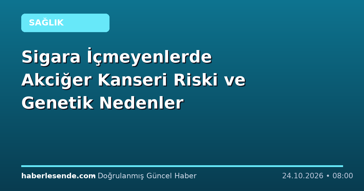 Sigara İçmeyenlerde Akciğer Kanseri Riski ve Genetik Nedenler