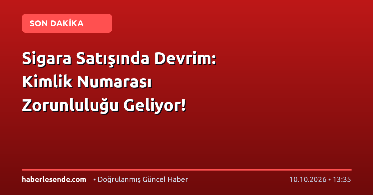 Sigara Satışında Devrim: Kimlik Numarası Zorunluluğu Geliyor!