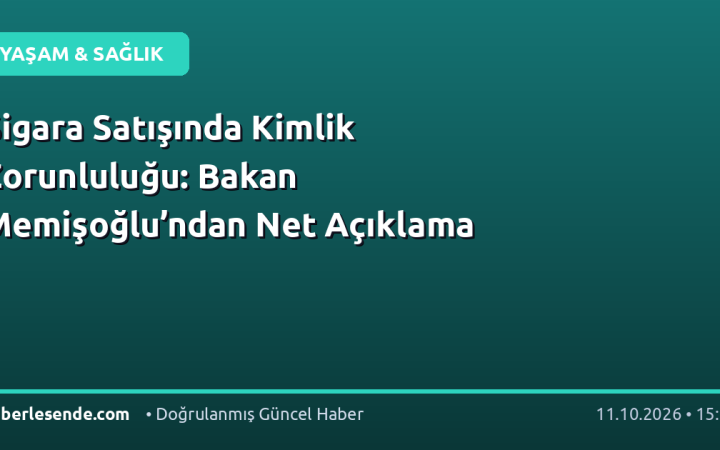 Sigara Satışında Kimlik Zorunluluğu: Bakan Memişoğlu’ndan Net Açıklama
