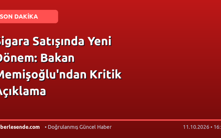 Sigara Satışında Yeni Dönem: Bakan Memişoğlu'ndan Kritik Açıklama