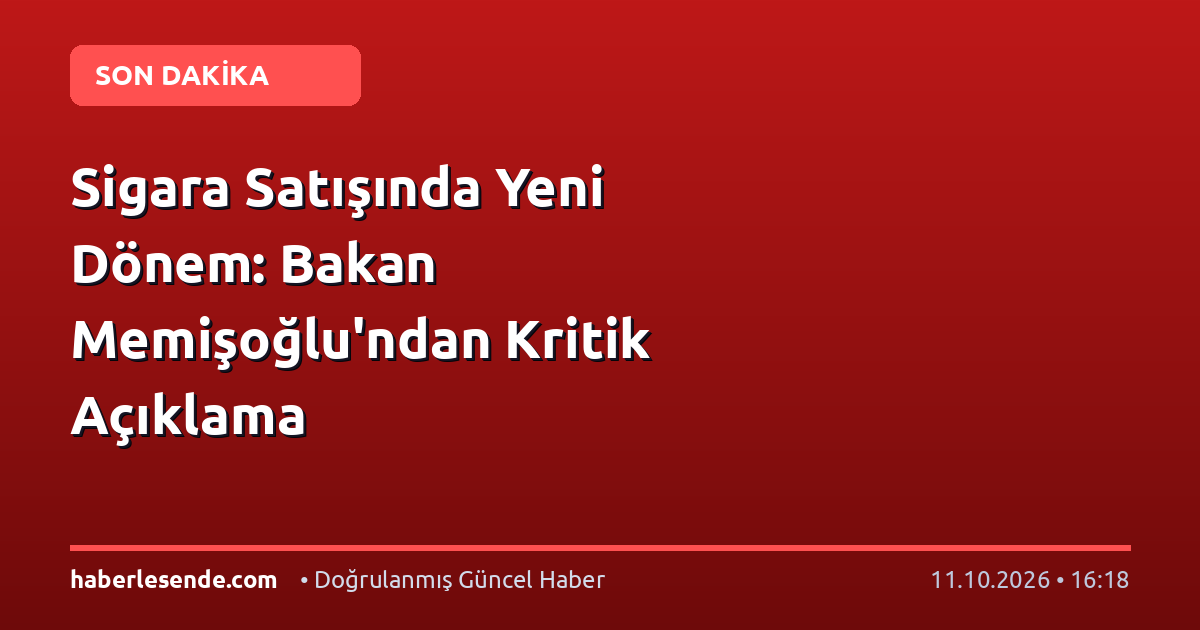 Sigara Satışında Yeni Dönem: Bakan Memişoğlu'ndan Kritik Açıklama