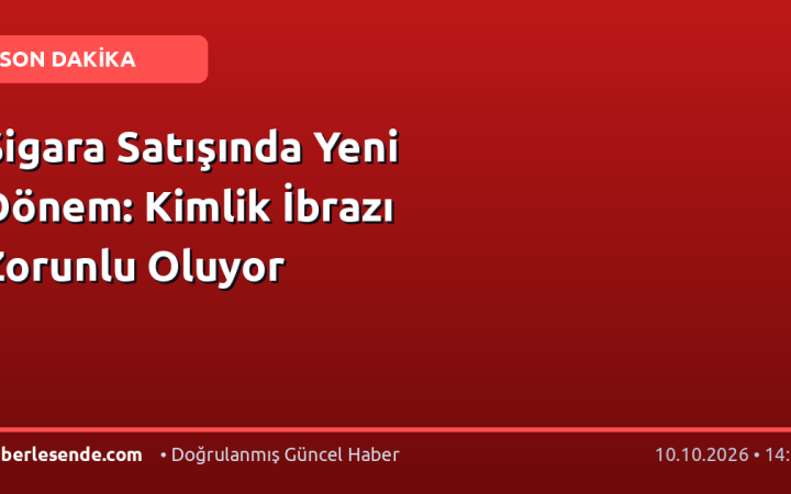 Sigara Satışında Yeni Dönem: Kimlik İbrazı Zorunlu Oluyor