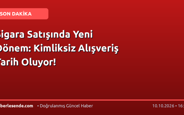 Sigara Satışında Yeni Dönem: Kimliksiz Alışveriş Tarih Oluyor!