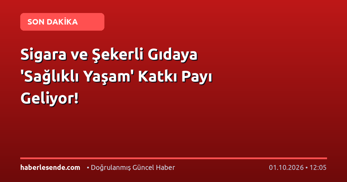 Sigara ve Şekerli Gıdaya 'Sağlıklı Yaşam' Katkı Payı Geliyor!