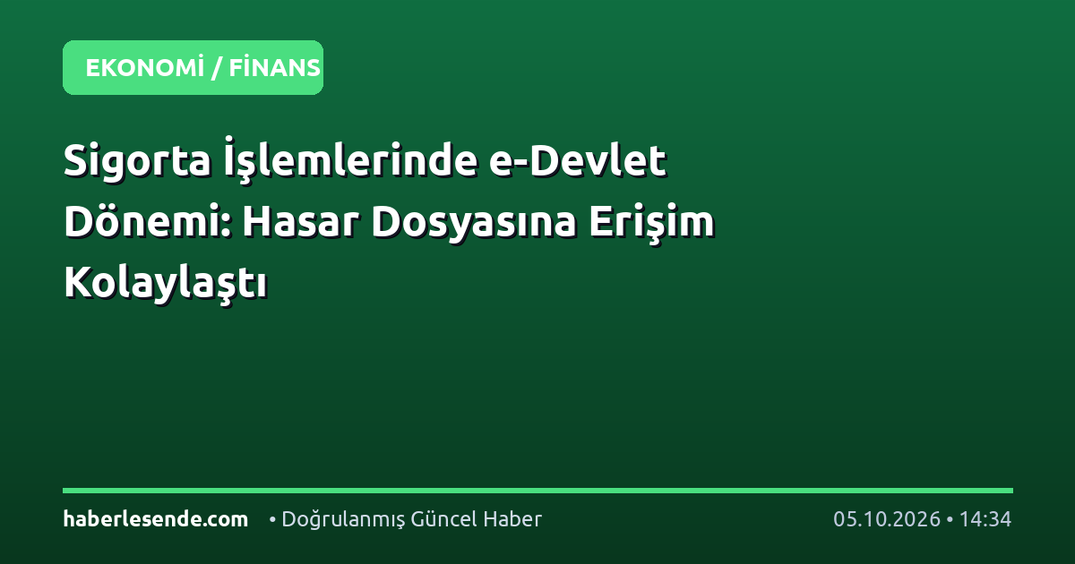 Sigorta İşlemlerinde e-Devlet Dönemi: Hasar Dosyasına Erişim Kolaylaştı