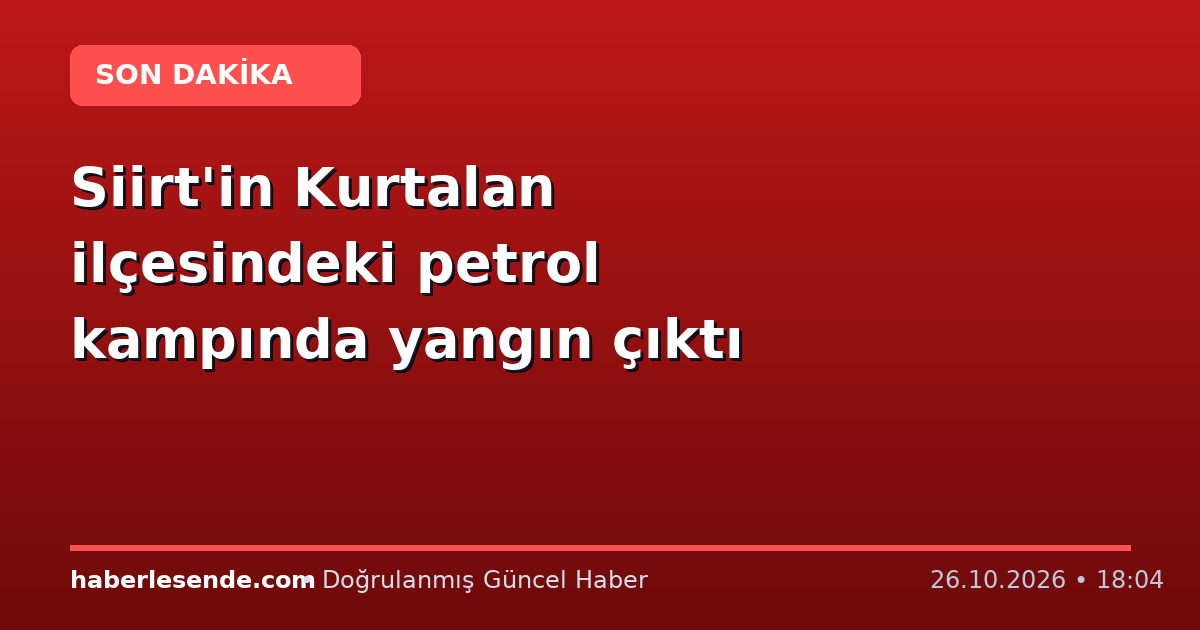 Siirt'in Kurtalan ilçesindeki petrol kampında yangın çıktı