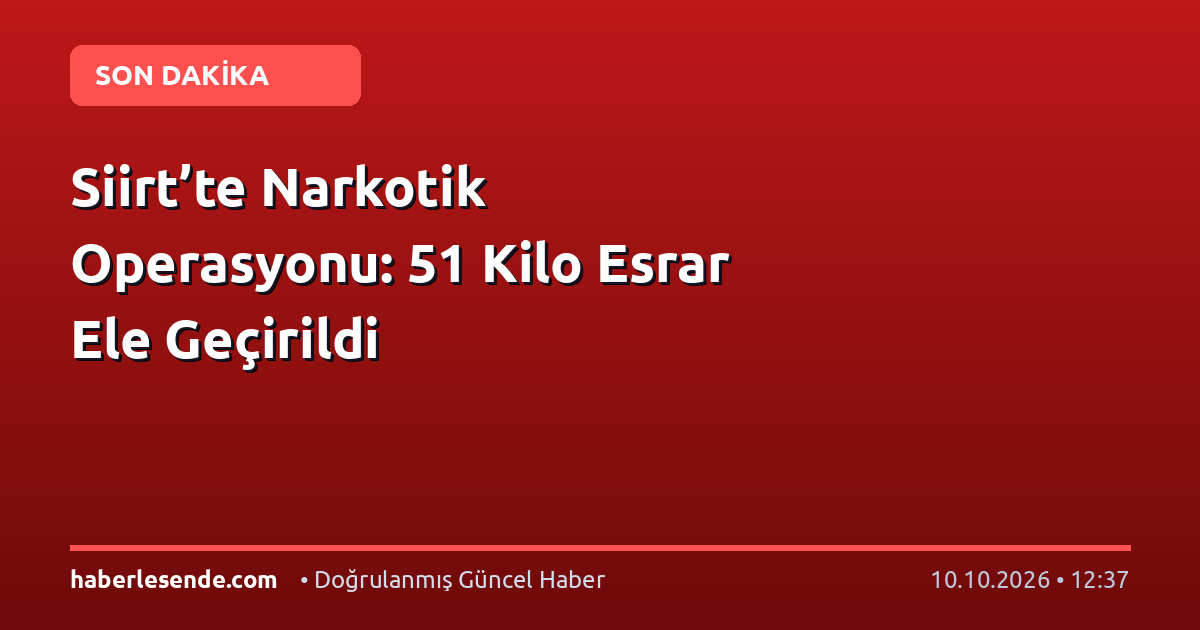 Siirt’te Narkotik Operasyonu: 51 Kilo Esrar Ele Geçirildi