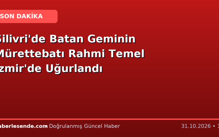 Silivri'de Batan Geminin Mürettebatı Rahmi Temel İzmir'de Uğurlandı