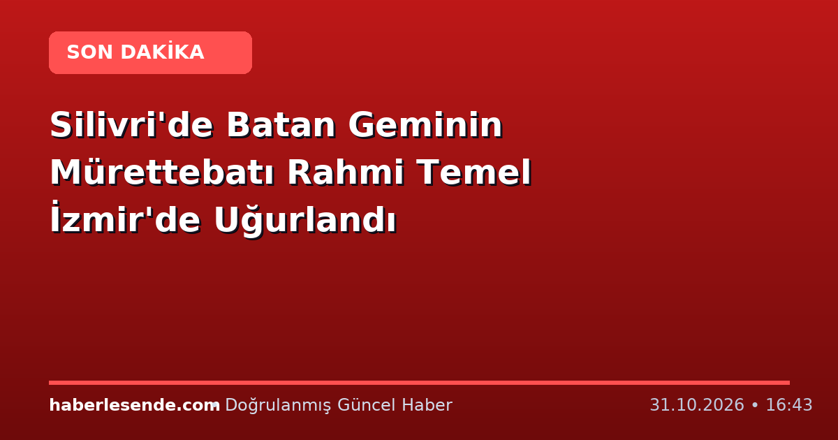 Silivri'de Batan Geminin Mürettebatı Rahmi Temel İzmir'de Uğurlandı