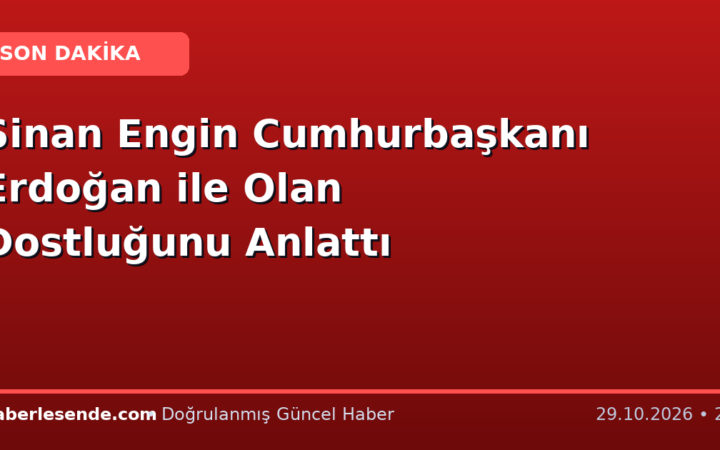 Sinan Engin Cumhurbaşkanı Erdoğan ile Olan Dostluğunu Anlattı