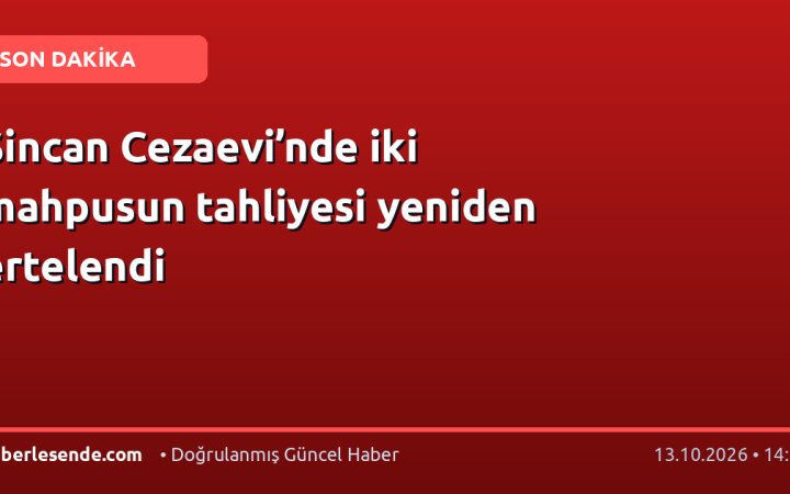 Sincan Cezaevi’nde iki mahpusun tahliyesi yeniden ertelendi