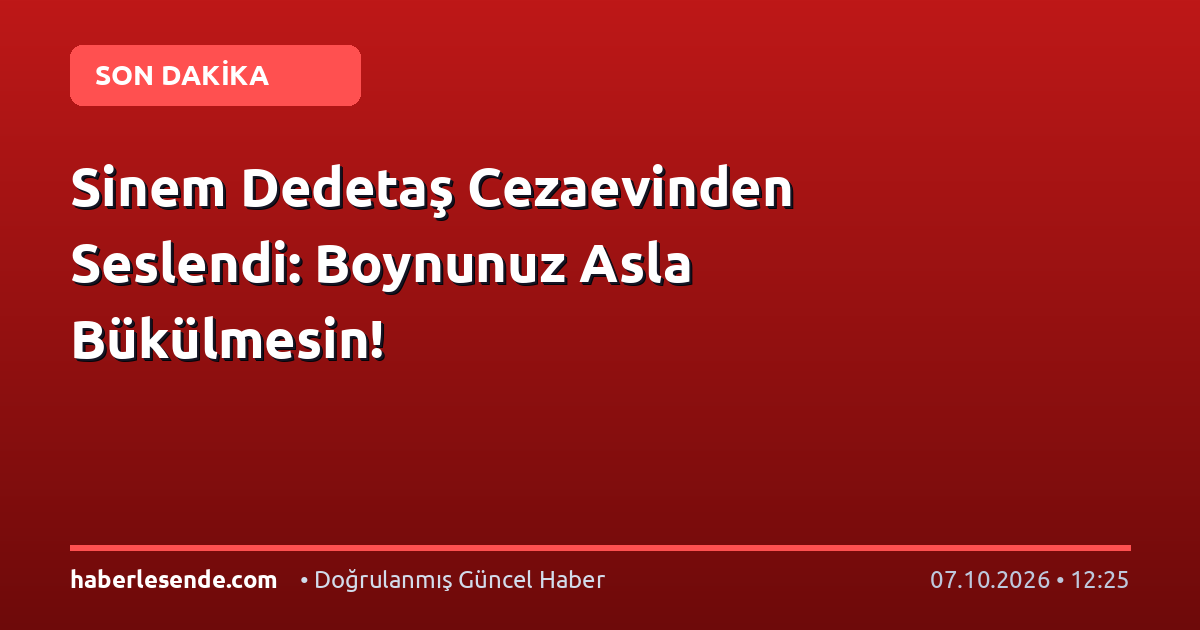 Sinem Dedetaş Cezaevinden Seslendi: Boynunuz Asla Bükülmesin!