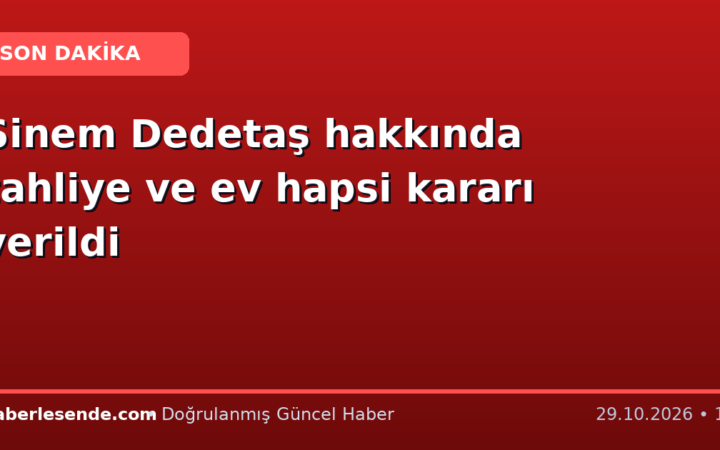Sinem Dedetaş hakkında tahliye ve ev hapsi kararı verildi