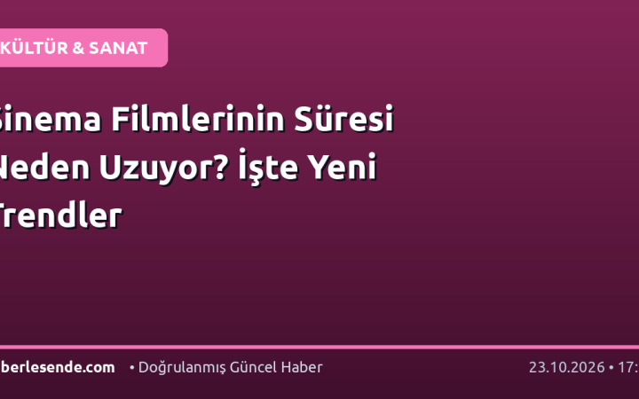 Sinema Filmlerinin Süresi Neden Uzuyor? İşte Yeni Trendler