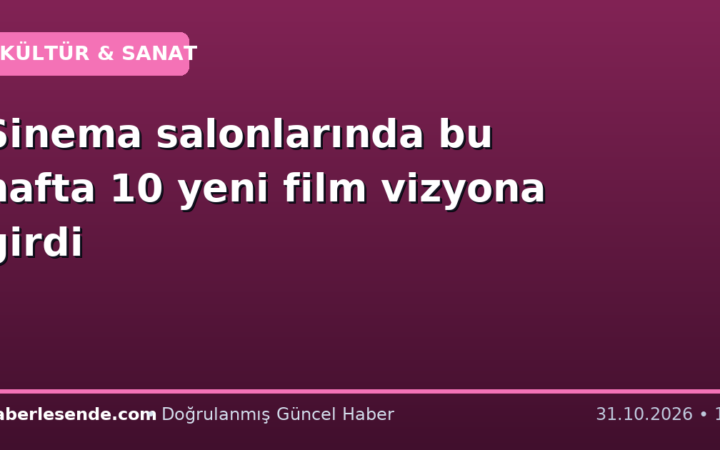 Sinema salonlarında bu hafta 10 yeni film vizyona girdi