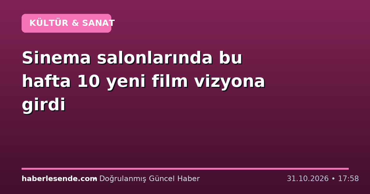 Sinema salonlarında bu hafta 10 yeni film vizyona girdi