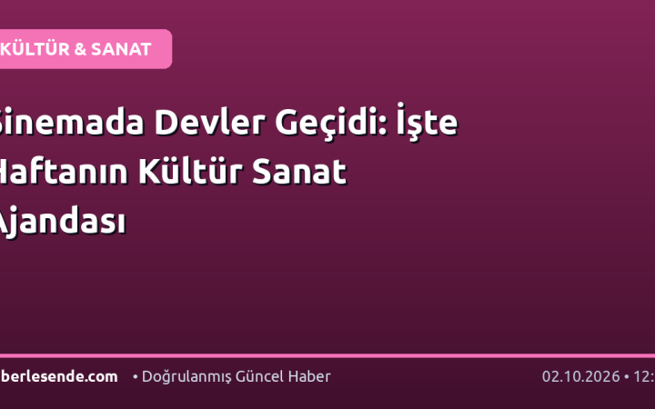 Sinemada Devler Geçidi: İşte Haftanın Kültür Sanat Ajandası