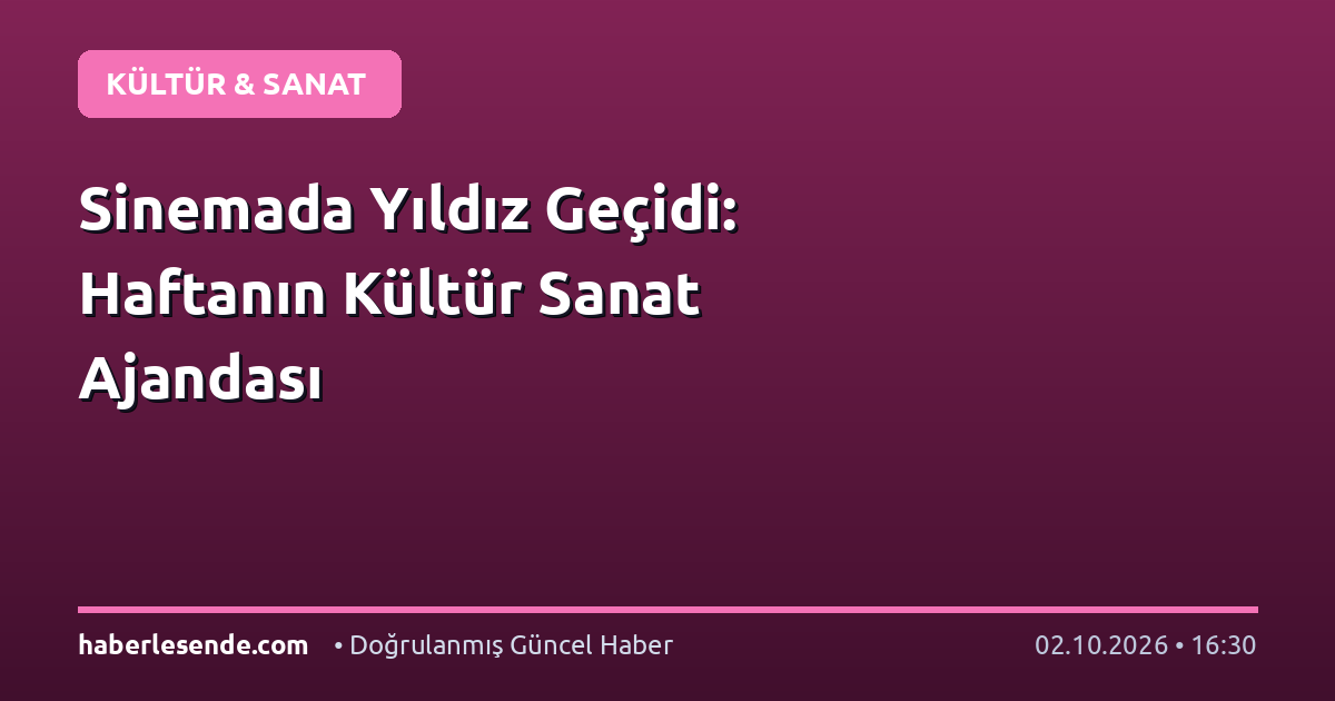 Sinemada Yıldız Geçidi: Haftanın Kültür Sanat Ajandası