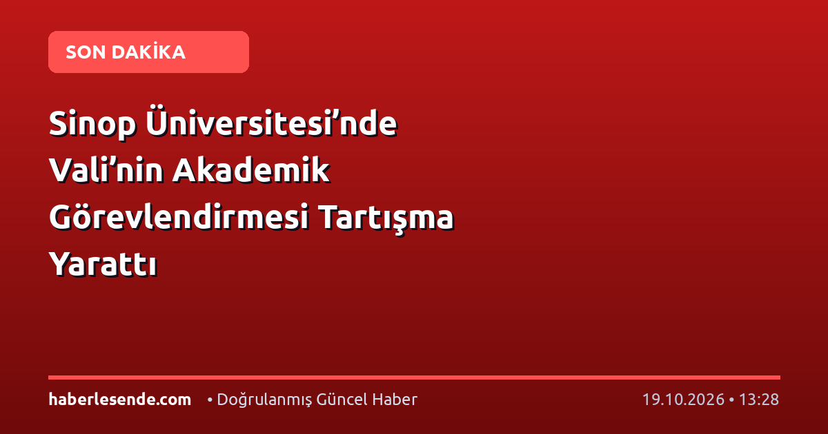 Sinop Üniversitesi’nde Vali’nin Akademik Görevlendirmesi Tartışma Yarattı