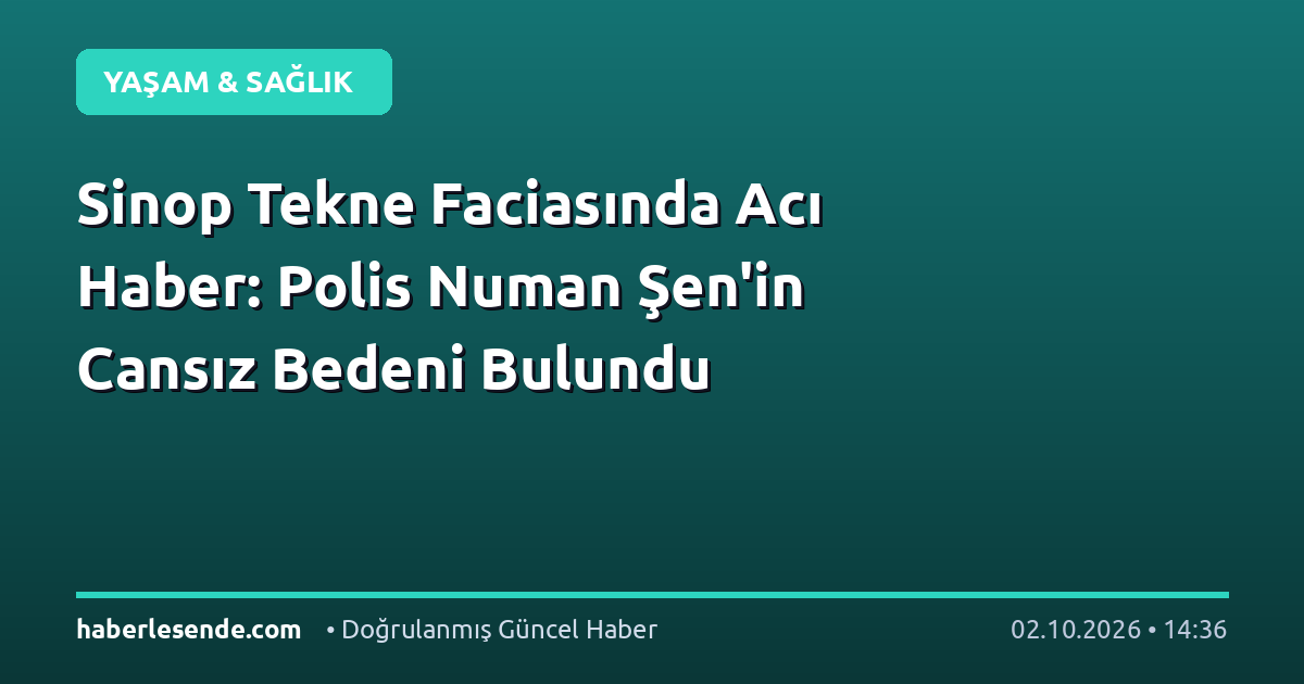 Sinop Tekne Faciasında Acı Haber: Polis Numan Şen'in Cansız Bedeni Bulundu