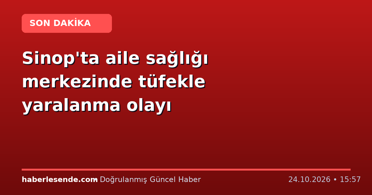 Sinop'ta aile sağlığı merkezinde tüfekle yaralanma olayı