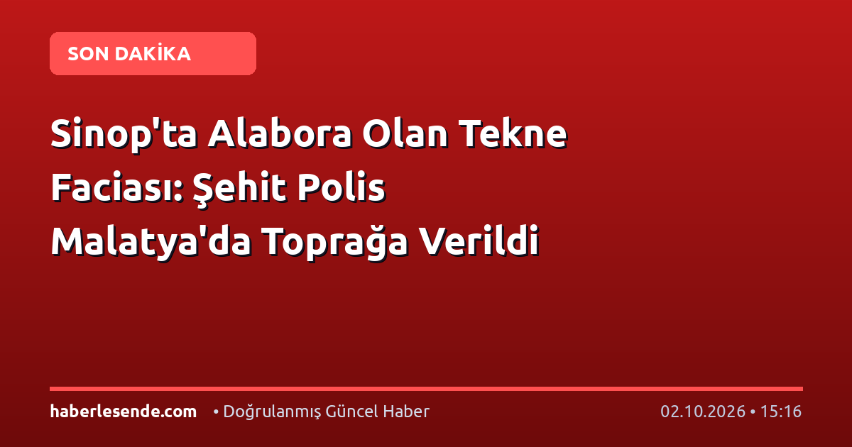 Sinop'ta Alabora Olan Tekne Faciası: Şehit Polis Malatya'da Toprağa Verildi
