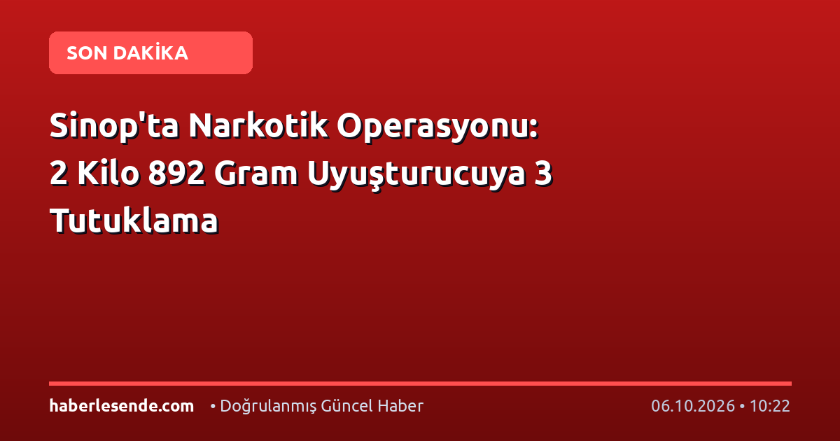Sinop'ta Narkotik Operasyonu: 2 Kilo 892 Gram Uyuşturucuya 3 Tutuklama