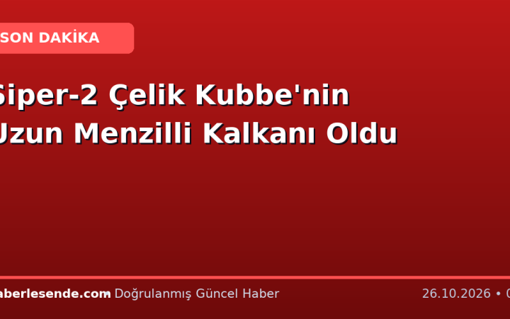 Siper-2 Çelik Kubbe'nin Uzun Menzilli Kalkanı Oldu