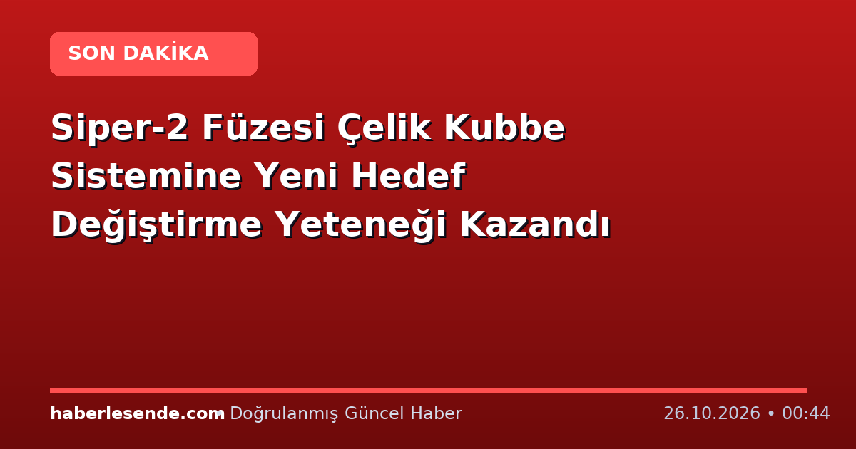 Siper-2 Füzesi Çelik Kubbe Sistemine Yeni Hedef Değiştirme Yeteneği Kazandı