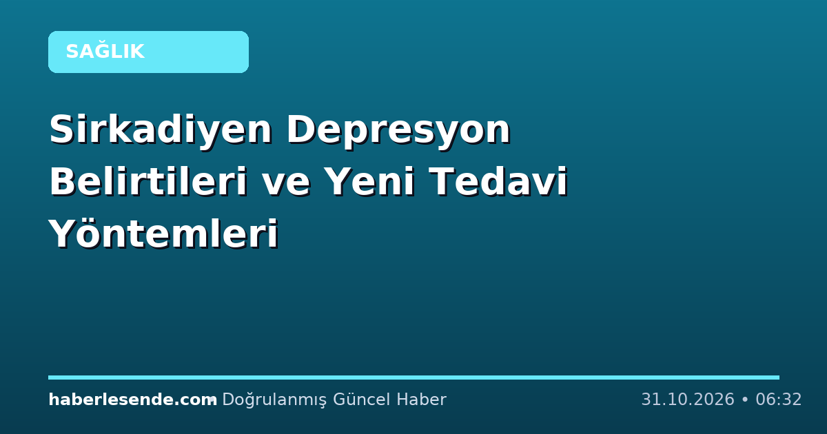 Sirkadiyen Depresyon Belirtileri ve Yeni Tedavi Yöntemleri