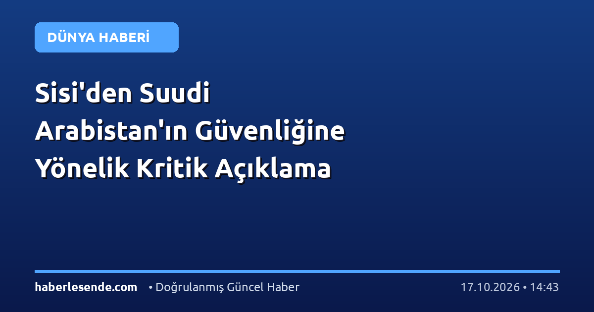 Sisi'den Suudi Arabistan'ın Güvenliğine Yönelik Kritik Açıklama