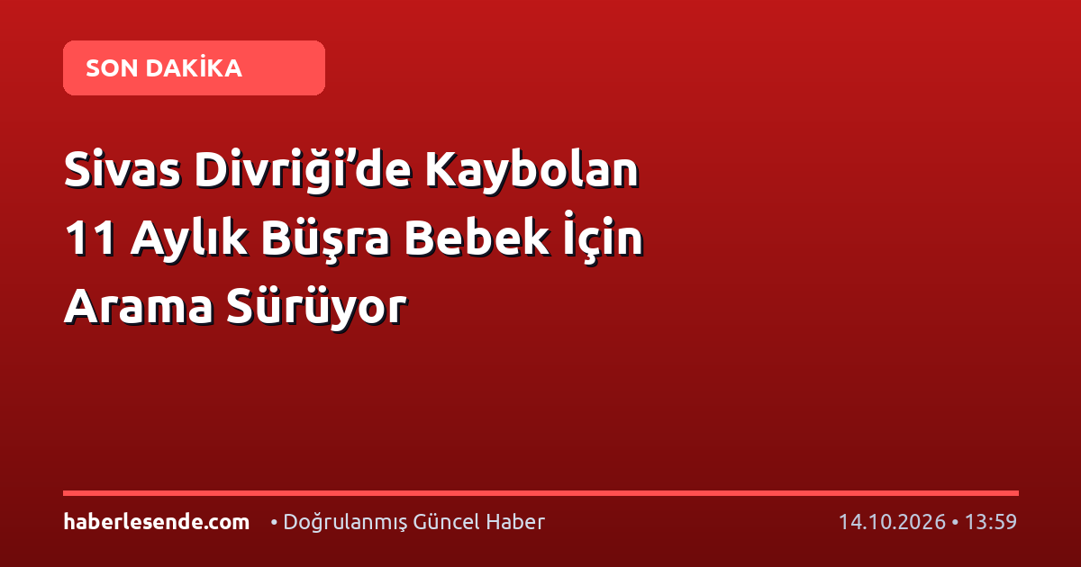 Sivas Divriği’de Kaybolan 11 Aylık Büşra Bebek İçin Arama Sürüyor