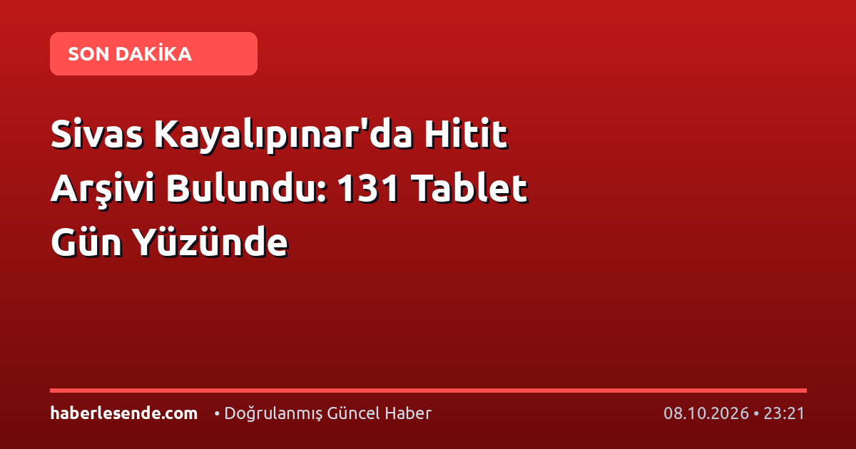 Sivas Kayalıpınar'da Hitit Arşivi Bulundu: 131 Tablet Gün Yüzünde