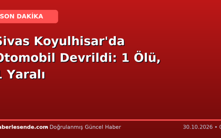 Sivas Koyulhisar'da Otomobil Devrildi: 1 Ölü, 1 Yaralı