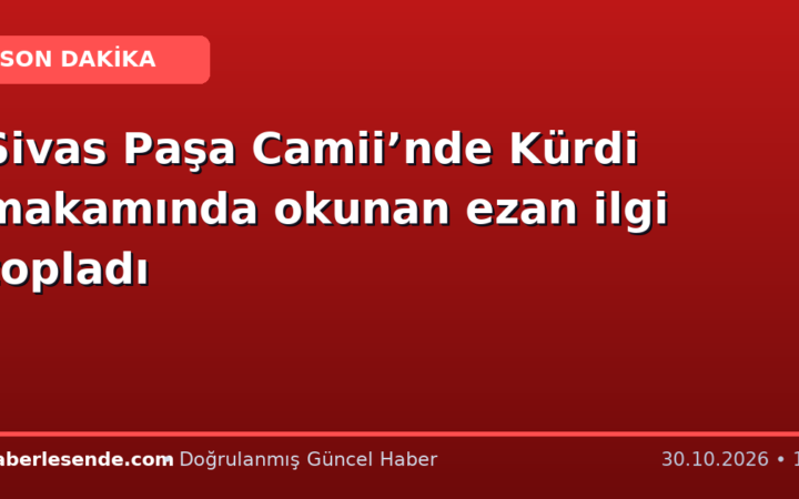 Sivas Paşa Camii’nde Kürdi makamında okunan ezan ilgi topladı