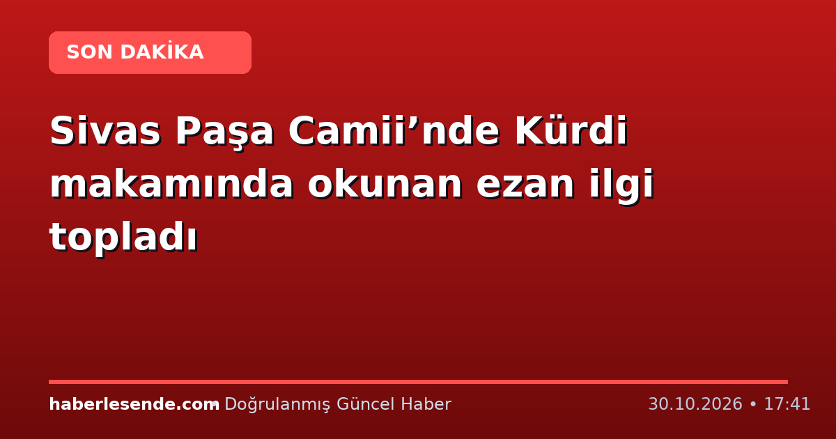 Sivas Paşa Camii’nde Kürdi makamında okunan ezan ilgi topladı