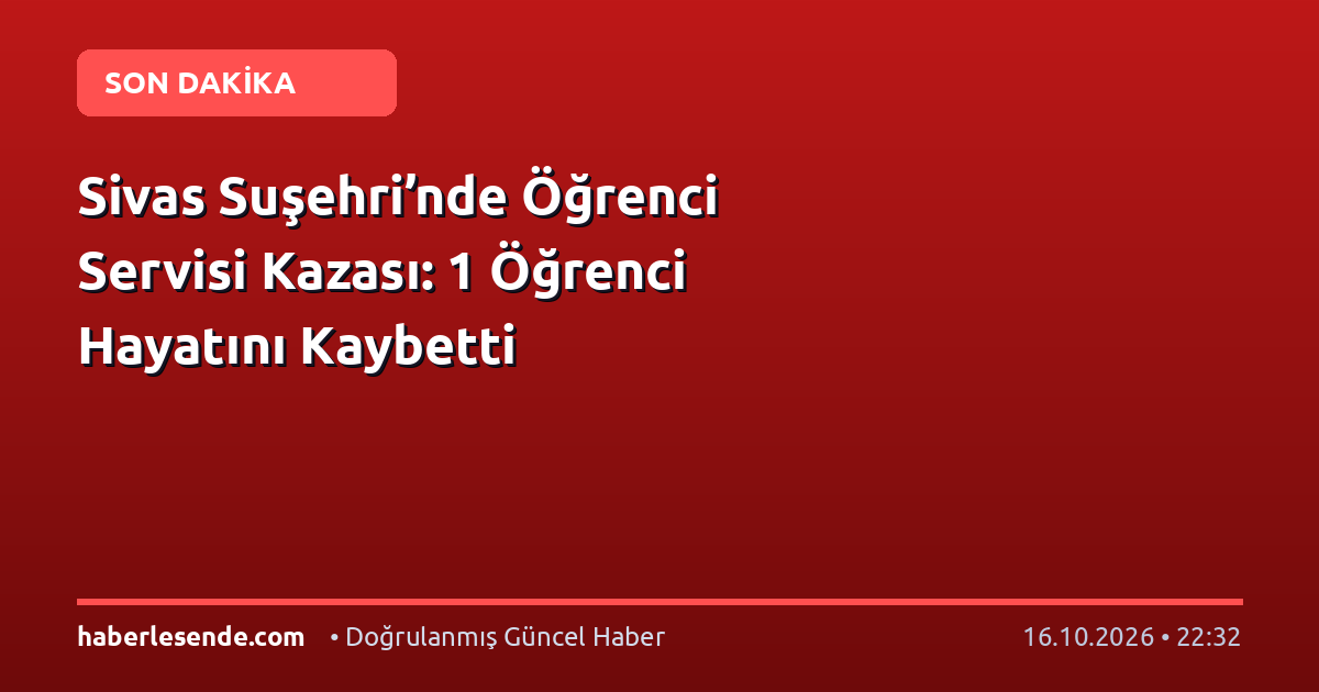 Sivas Suşehri’nde Öğrenci Servisi Kazası: 1 Öğrenci Hayatını Kaybetti